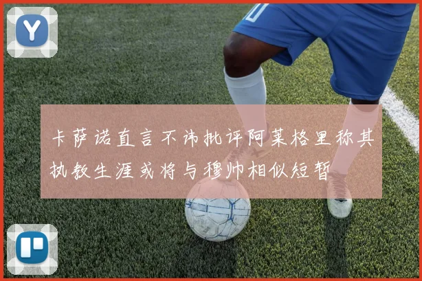 卡萨诺直言不讳批评阿莱格里称其执教生涯或将与穆帅相似短暂