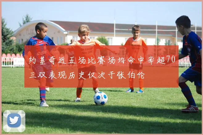 约基奇近五场比赛场均命中率超70三双表现历史仅次于张伯伦